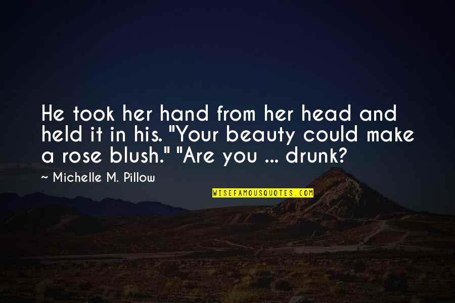 Blush'd Quotes By Michelle M. Pillow: He took her hand from her head and