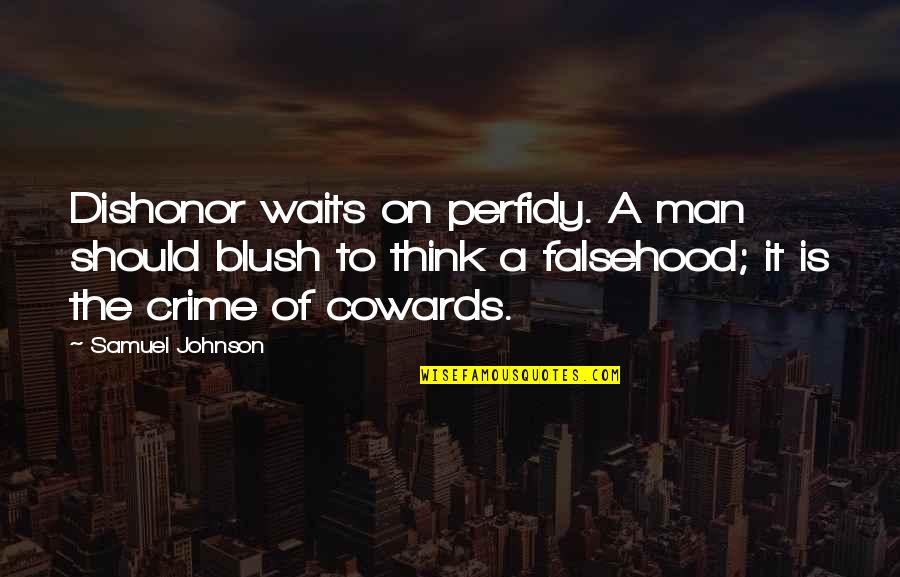 Blush'd Quotes By Samuel Johnson: Dishonor waits on perfidy. A man should blush Blush'd Quotes By Samuel Johnson: Dishonor waits on perfidy. A man should blush