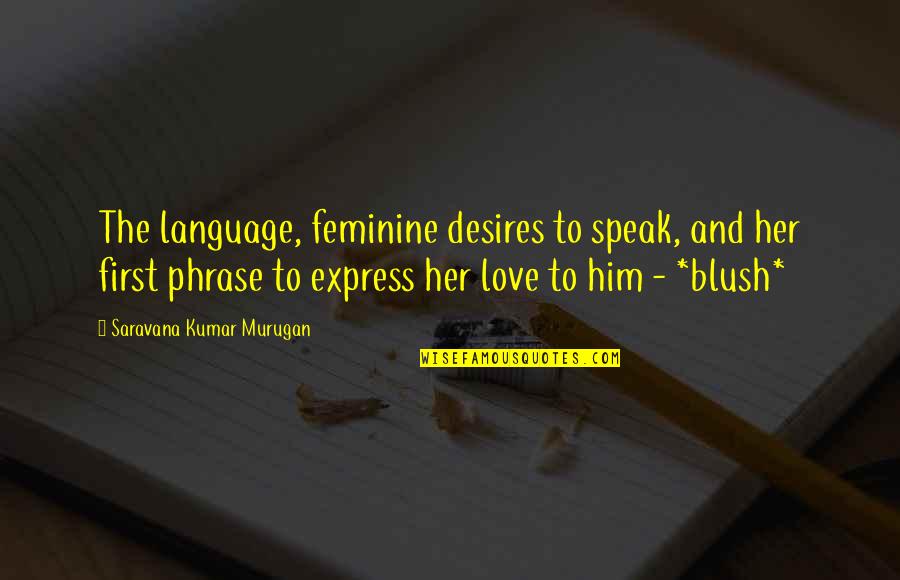 Blush'd Quotes By Saravana Kumar Murugan: The language, feminine desires to speak, and her