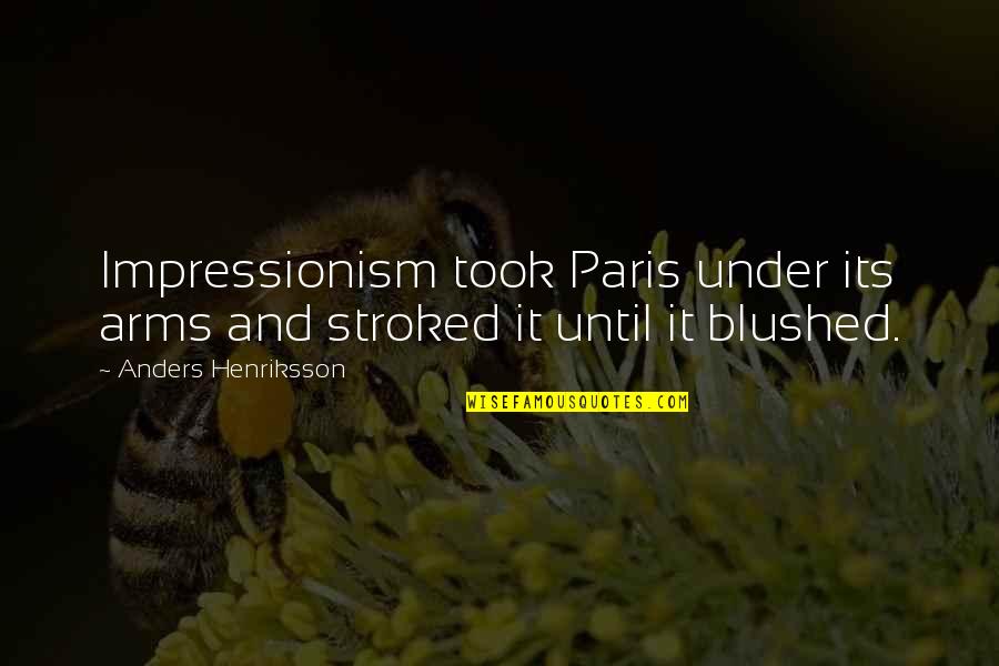 Blushed Quotes By Anders Henriksson: Impressionism took Paris under its arms and stroked Blushed Quotes By Anders Henriksson: Impressionism took Paris under its arms and stroked