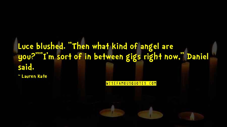 Blushed Quotes By Lauren Kate: Luce blushed. "Then what kind of angel are Blushed Quotes By Lauren Kate: Luce blushed. "Then what kind of angel are