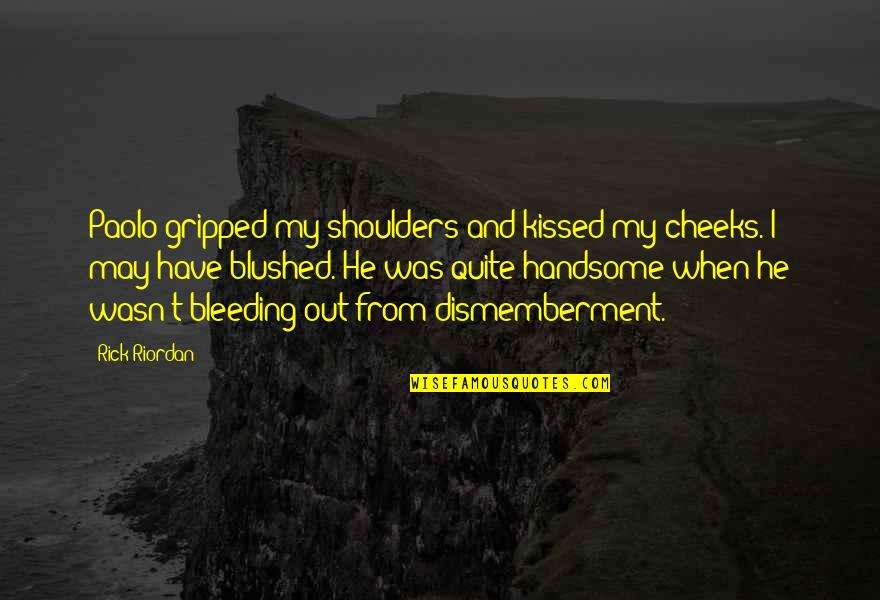 Blushed Quotes By Rick Riordan: Paolo gripped my shoulders and kissed my cheeks. Blushed Quotes By Rick Riordan: Paolo gripped my shoulders and kissed my cheeks.