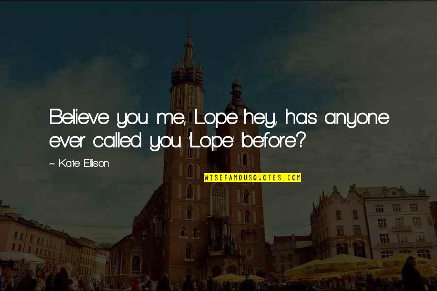 Blusher Brush Quotes By Kate Ellison: Believe you me, Lope-hey, has anyone ever called