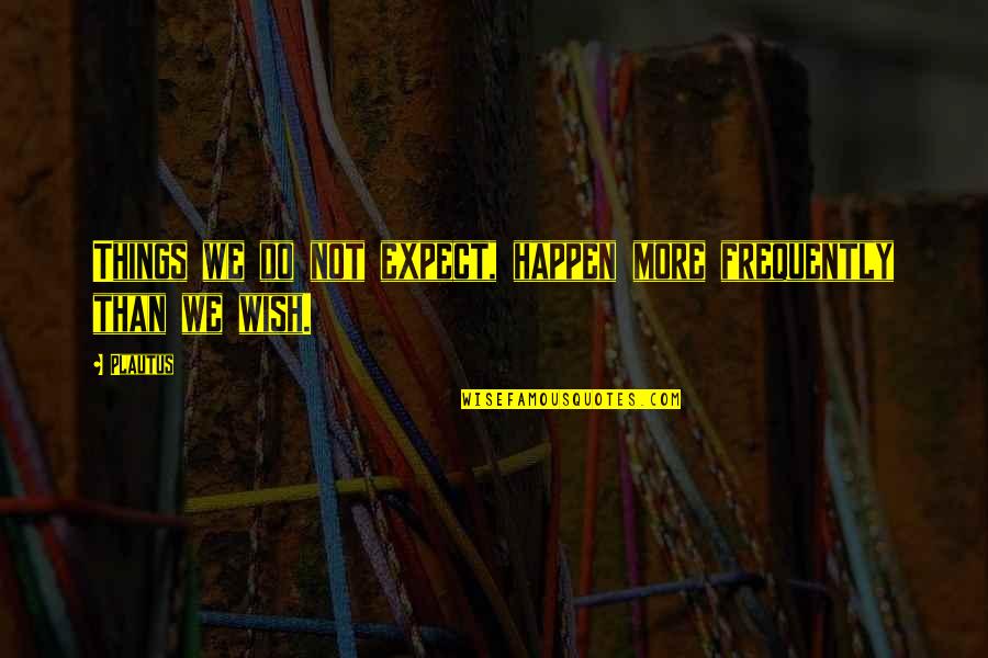 Blusher Brush Quotes By Plautus: Things we do not expect, happen more frequently