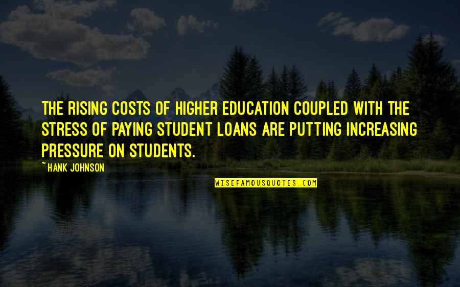 Blusher Stick Quotes By Hank Johnson: The rising costs of higher education coupled with