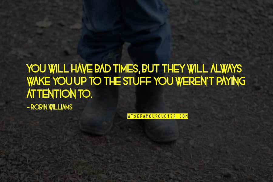 Blusher Stick Quotes By Robin Williams: You will have bad times, but they will