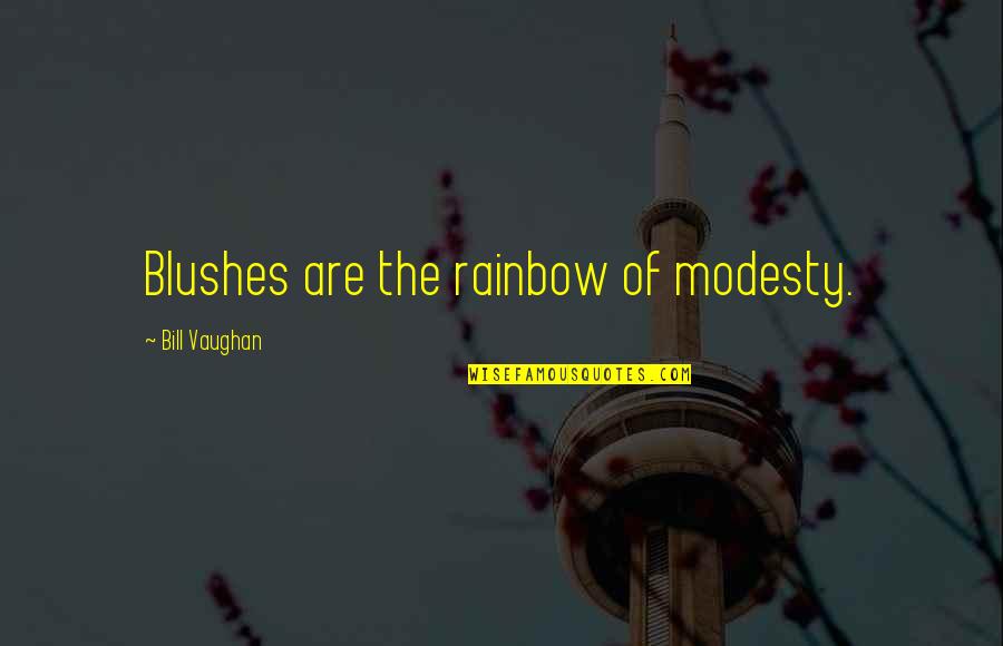 Blushes Quotes By Bill Vaughan: Blushes are the rainbow of modesty.