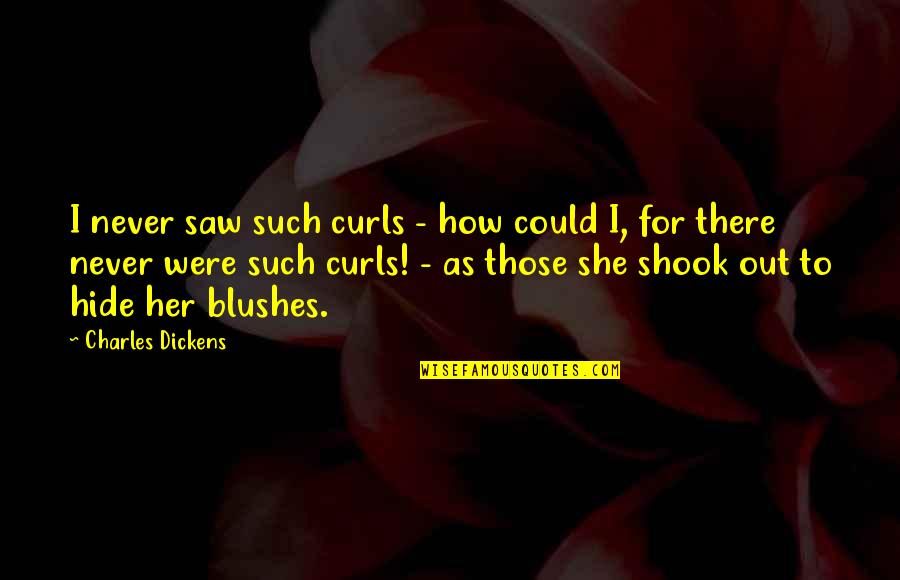 Blushes Quotes By Charles Dickens: I never saw such curls - how could