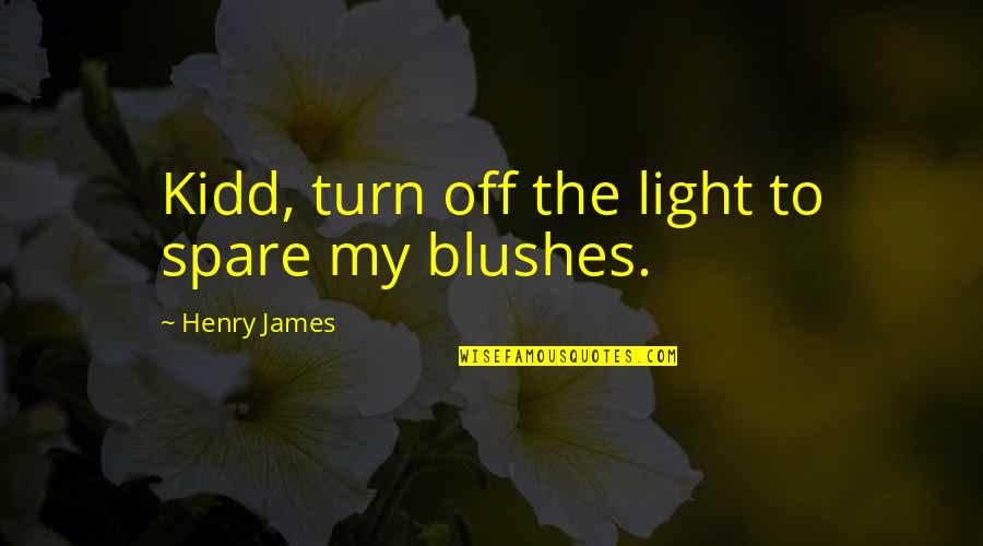Blushes Quotes By Henry James: Kidd, turn off the light to spare my
