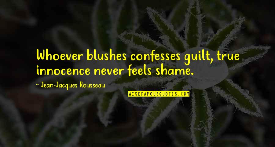 Blushes Quotes By Jean-Jacques Rousseau: Whoever blushes confesses guilt, true innocence never feels