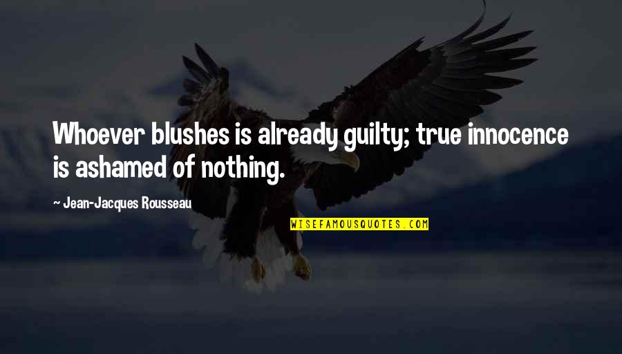 Blushes Quotes By Jean-Jacques Rousseau: Whoever blushes is already guilty; true innocence is