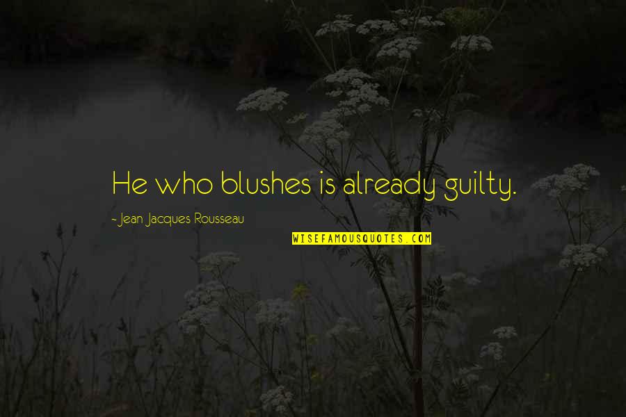 Blushes Quotes By Jean-Jacques Rousseau: He who blushes is already guilty.