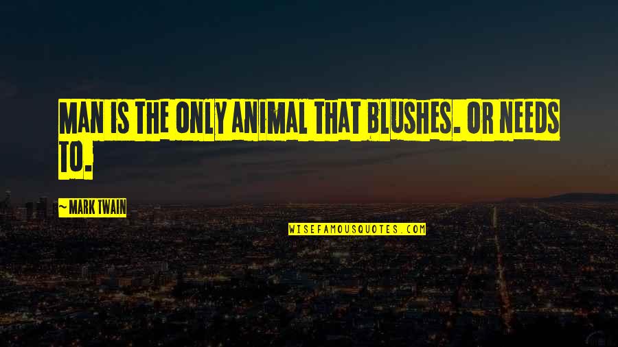 Blushes Quotes By Mark Twain: Man is the only animal that blushes. Or