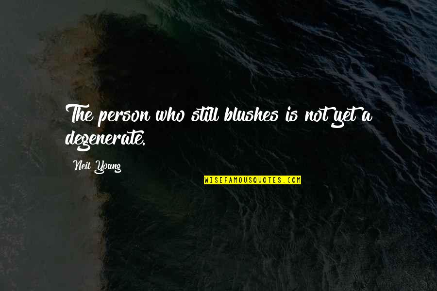 Blushes Quotes By Neil Young: The person who still blushes is not yet