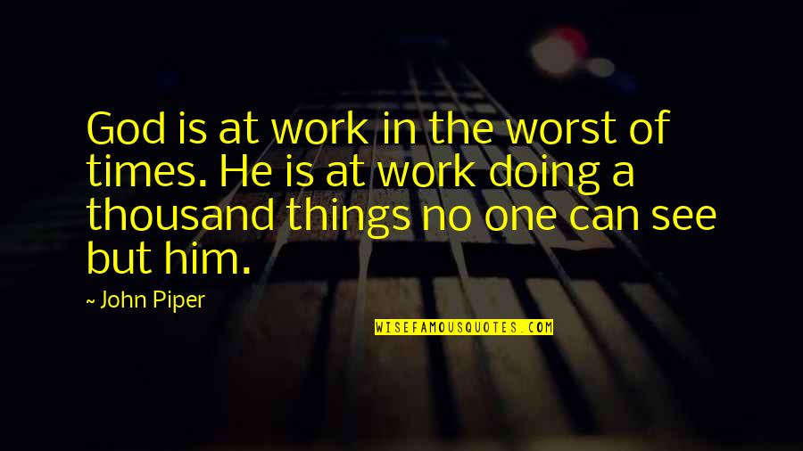 Blushing Eyes Quotes By John Piper: God is at work in the worst of
