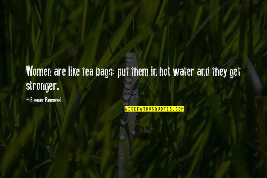 Blushing Face Quotes By Eleanor Roosevelt: Women are like tea bags: put them in Blushing Face Quotes By Eleanor Roosevelt: Women are like tea bags: put them in