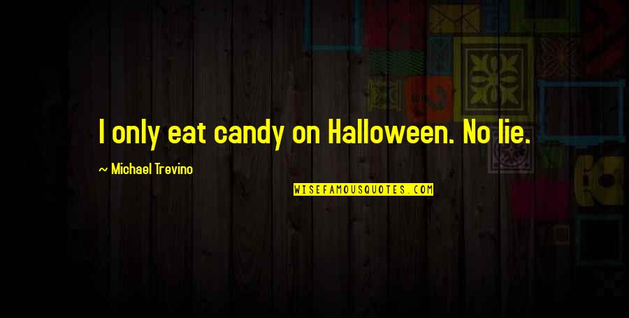 Blushing Quotes And Quotes By Michael Trevino: I only eat candy on Halloween. No lie.