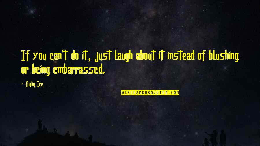 Blushing Quotes By Auliq Ice: If you can't do it, just laugh about