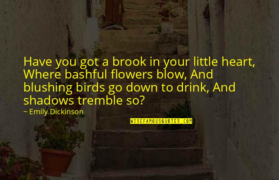 Blushing Quotes By Emily Dickinson: Have you got a brook in your little