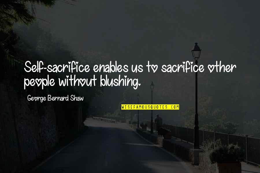 Blushing Quotes By George Bernard Shaw: Self-sacrifice enables us to sacrifice other people without Blushing Quotes By George Bernard Shaw: Self-sacrifice enables us to sacrifice other people without