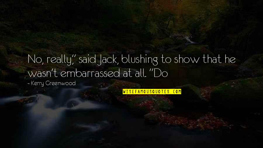 Blushing Quotes By Kerry Greenwood: No, really," said Jack, blushing to show that