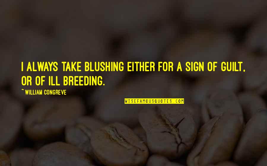 Blushing Quotes By William Congreve: I always take blushing either for a sign