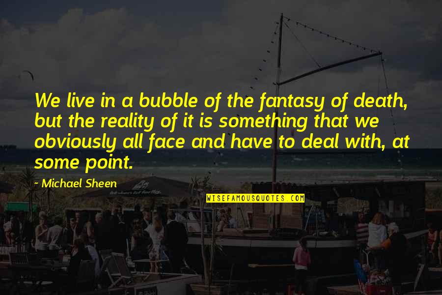 Blushingly Quotes By Michael Sheen: We live in a bubble of the fantasy