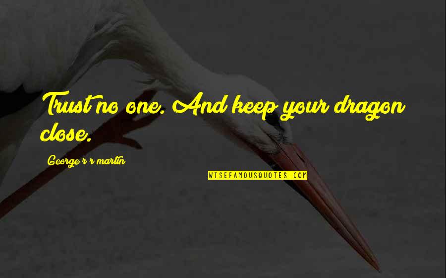 Blushweaver Fanfiction Quotes By George R R Martin: Trust no one. And keep your dragon close. Blushweaver Fanfiction Quotes By George R R Martin: Trust no one. And keep your dragon close.
