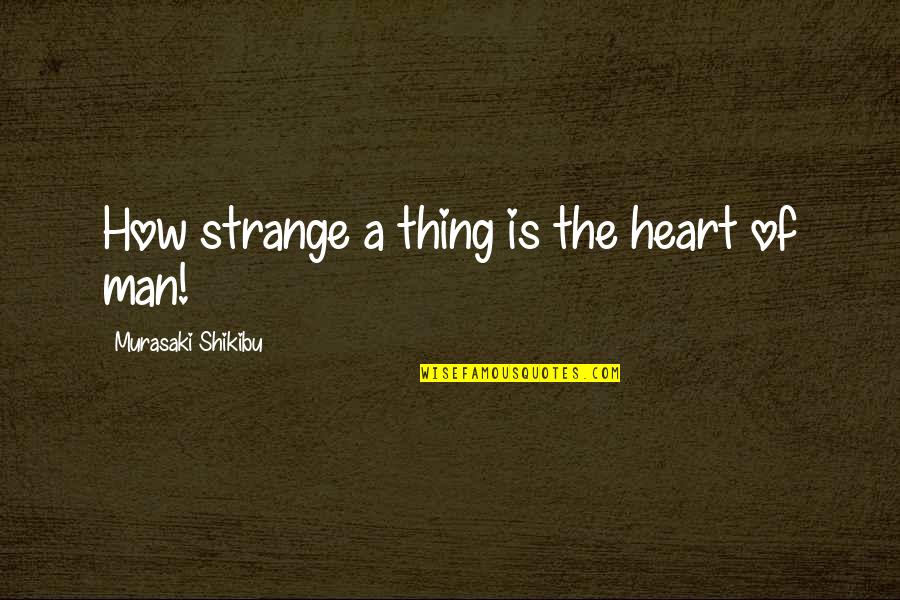Blushy Cheeks Quotes By Murasaki Shikibu: How strange a thing is the heart of