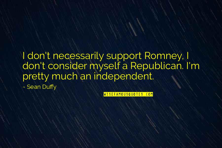 Blustein Lynn Quotes By Sean Duffy: I don't necessarily support Romney, I don't consider
