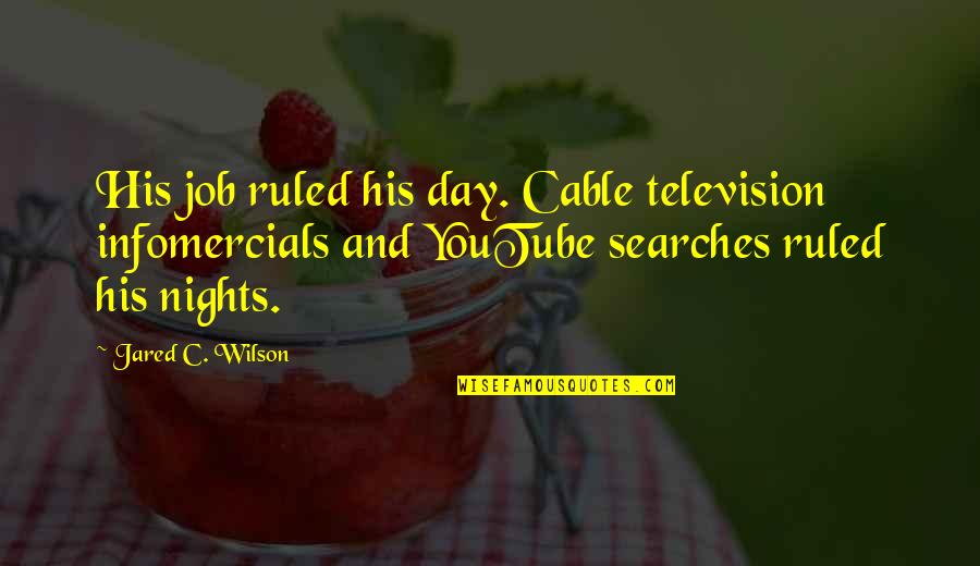 Blustein Theory Quotes By Jared C. Wilson: His job ruled his day. Cable television infomercials