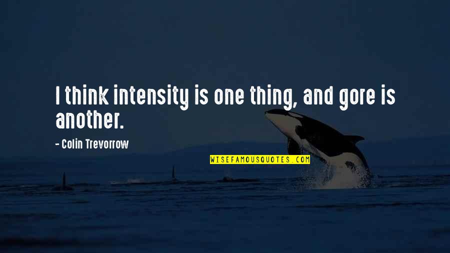 Blusteins Relational Theory Quotes By Colin Trevorrow: I think intensity is one thing, and gore Blusteins Relational Theory Quotes By Colin Trevorrow: I think intensity is one thing, and gore