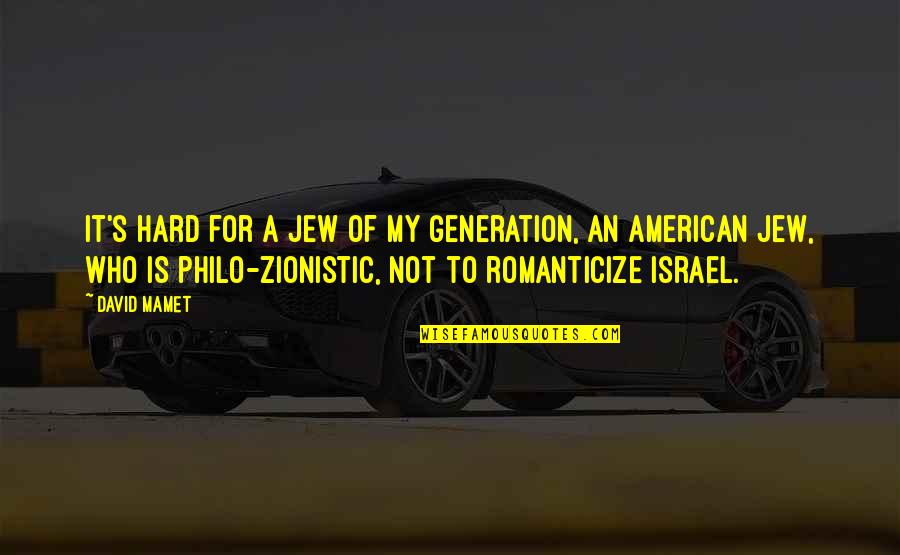 Blusteins Relational Theory Quotes By David Mamet: It's hard for a Jew of my generation, Blusteins Relational Theory Quotes By David Mamet: It's hard for a Jew of my generation,