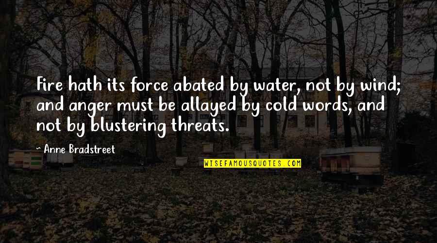 Blustering Quotes By Anne Bradstreet: Fire hath its force abated by water, not