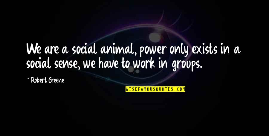 Blustery Day Winnie The Pooh Quotes By Robert Greene: We are a social animal, power only exists