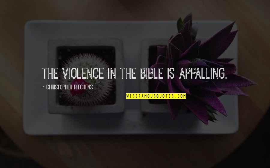 Blustery Quotes By Christopher Hitchens: The violence in the Bible is appalling. Blustery Quotes By Christopher Hitchens: The violence in the Bible is appalling.