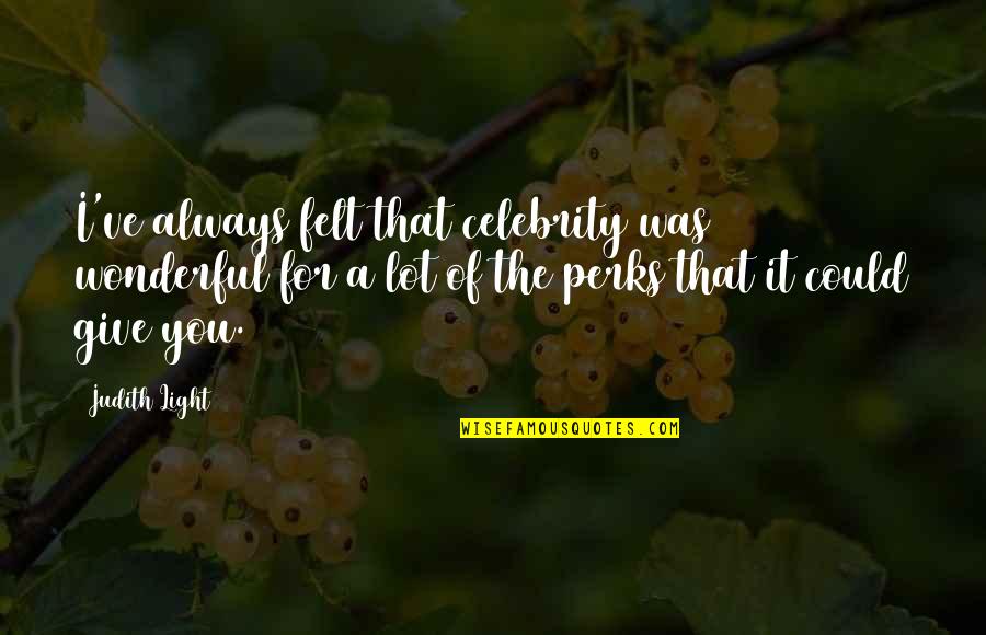 Blustery Quotes By Judith Light: I've always felt that celebrity was wonderful for Blustery Quotes By Judith Light: I've always felt that celebrity was wonderful for