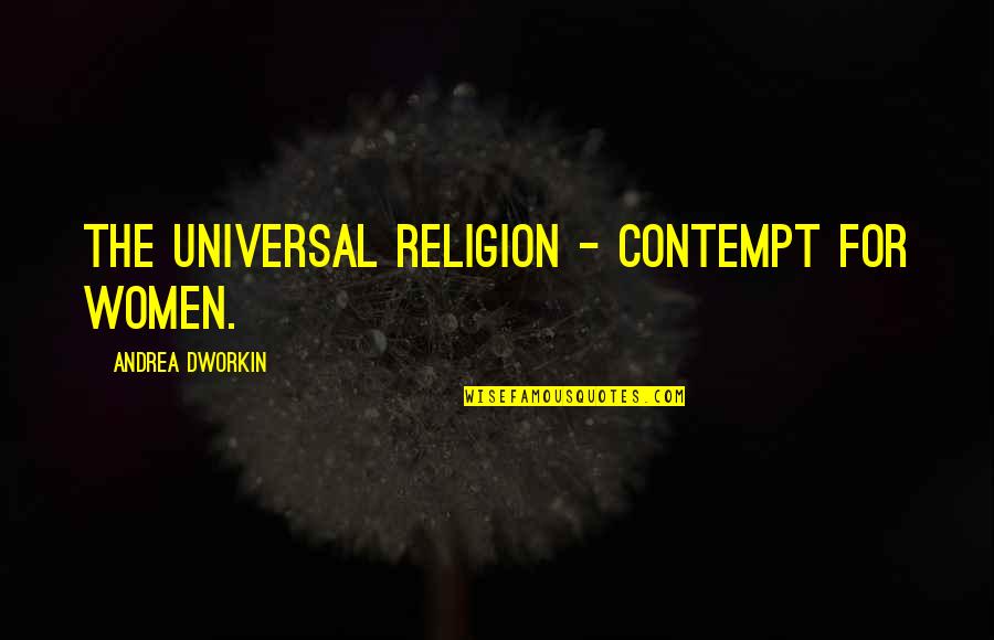 Bluszcz Angielski Quotes By Andrea Dworkin: The universal religion - contempt for women.