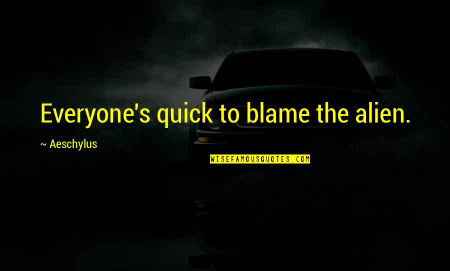 Blutbad Drawing Quotes By Aeschylus: Everyone's quick to blame the alien. Blutbad Drawing Quotes By Aeschylus: Everyone's quick to blame the alien.
