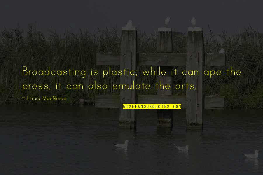 Blutdurstig Quotes By Louis MacNeice: Broadcasting is plastic; while it can ape the