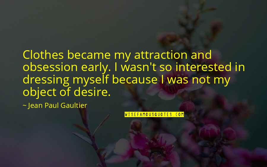 Blutentnahme Quotes By Jean Paul Gaultier: Clothes became my attraction and obsession early. I Blutentnahme Quotes By Jean Paul Gaultier: Clothes became my attraction and obsession early. I