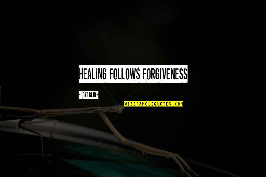 Bluth Quotes By Pat Bluth: Healing Follows Forgiveness