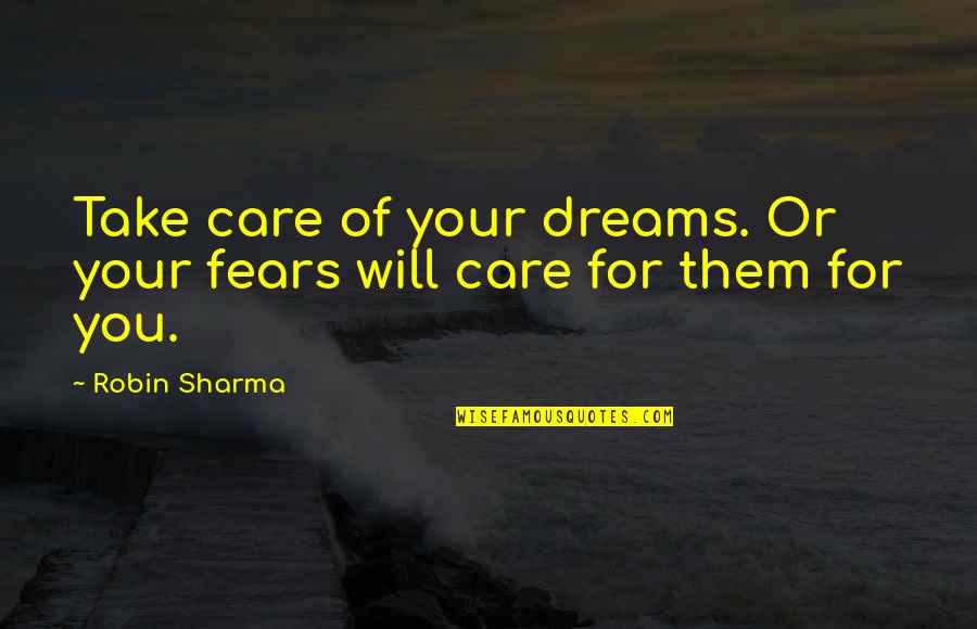 Blutige Hand Quotes By Robin Sharma: Take care of your dreams. Or your fears