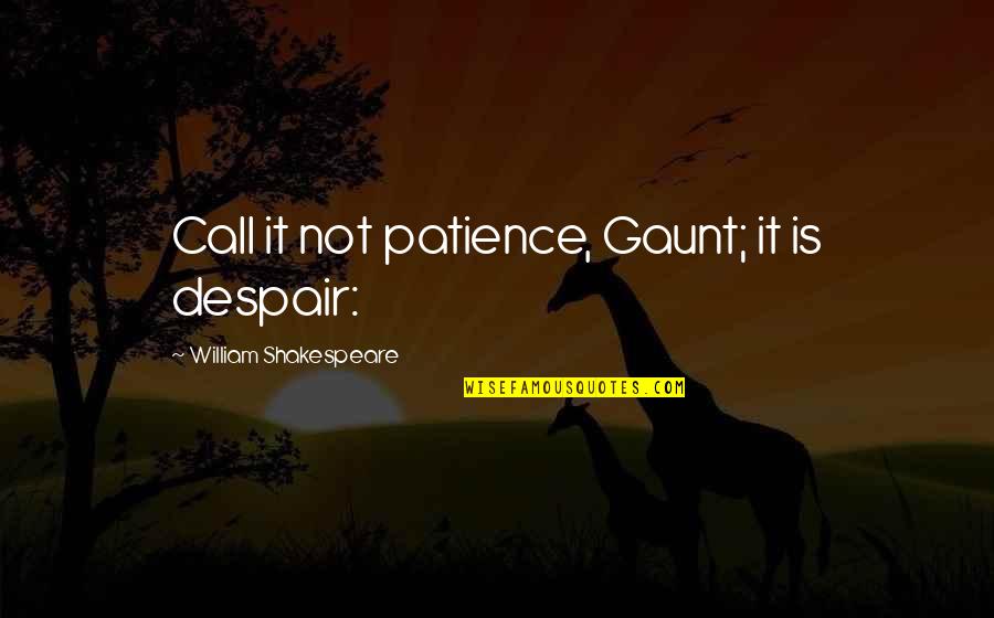 Bluto Fork Quotes By William Shakespeare: Call it not patience, Gaunt; it is despair:
