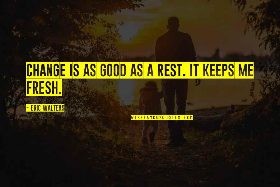 Bluto Quotes By Eric Walters: Change is as good as a rest. It Bluto Quotes By Eric Walters: Change is as good as a rest. It