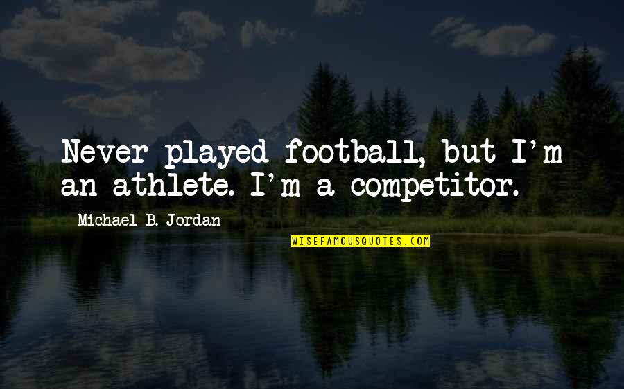 Blutsaft Quotes By Michael B. Jordan: Never played football, but I'm an athlete. I'm Blutsaft Quotes By Michael B. Jordan: Never played football, but I'm an athlete. I'm