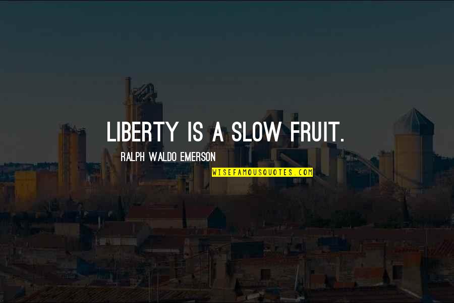 Bluza Damska Quotes By Ralph Waldo Emerson: Liberty is a slow fruit.