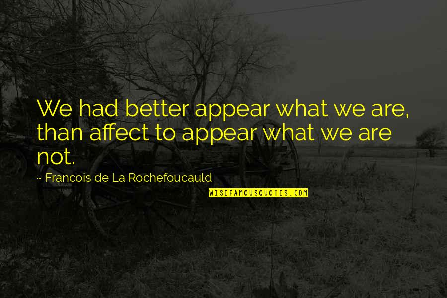 Bluzat E Quotes By Francois De La Rochefoucauld: We had better appear what we are, than Bluzat E Quotes By Francois De La Rochefoucauld: We had better appear what we are, than