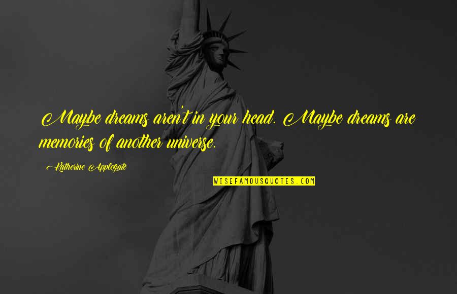Bluzat E Quotes By Katherine Applegate: Maybe dreams aren't in your head. Maybe dreams Bluzat E Quotes By Katherine Applegate: Maybe dreams aren't in your head. Maybe dreams