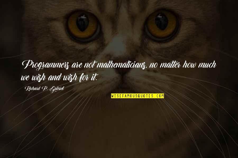 Bluzat E Quotes By Richard P. Gabriel: Programmers are not mathematicians, no matter how much Bluzat E Quotes By Richard P. Gabriel: Programmers are not mathematicians, no matter how much
